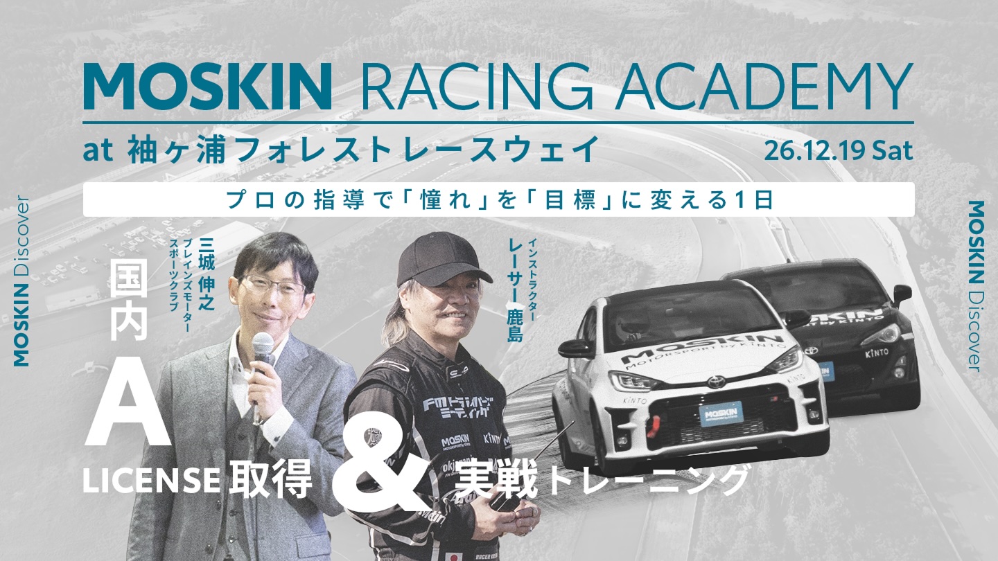 MOSKIN RACING ACADEMY at 袖ヶ浦フォレストレースウェイ 26.12.19 Sat プロの指導で「憧れ」を「目標」に変える1日 国内Aライセンス取得&実戦トレーニング 三城伸之 レーサー鹿島